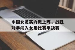 百家乐多台下注-中国女足实力派上阵，战胜对手闯入女足比赛半决赛