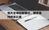 乐鱼百家乐-恒大主场轻取泰达，继续保持榜首位置