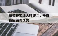 乐鱼官网-葡萄牙客场大胜波兰，全面稳固领先优势