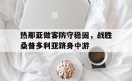 乐鱼真人-热那亚做客防守稳固，战胜桑普多利亚跻身中游