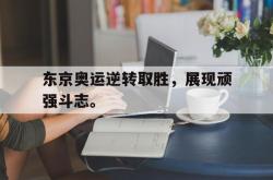 乐鱼体育-东京奥运逆转取胜，展现顽强斗志。