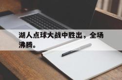 乐鱼官网-湖人点球大战中胜出，全场沸腾。