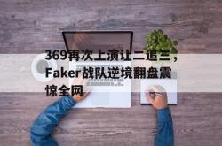 百家乐多台下注-369再次上演让二追三，Faker战队逆境翻盘震惊全网