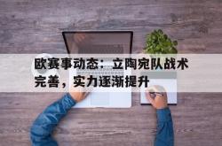 乐鱼百家乐-欧赛事动态：立陶宛队战术完善，实力逐渐提升