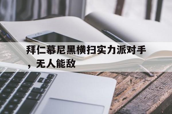 拜仁慕尼黑横扫实力派对手，无人能敌