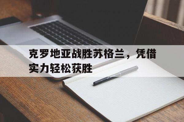 克罗地亚战胜苏格兰，凭借实力轻松获胜