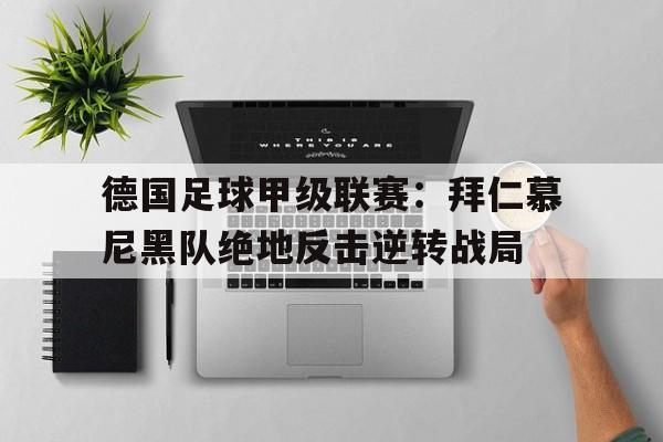 德国足球甲级联赛：拜仁慕尼黑队绝地反击逆转战局