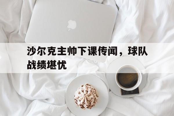 沙尔克主帅下课传闻，球队战绩堪忧